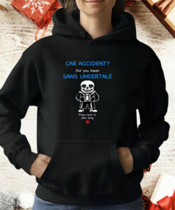 Car Accident Did You Mean Sans Undertale Press Here To Play Song T-Shirt