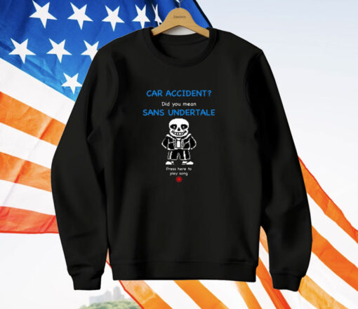 Car Accident Did You Mean Sans Undertale Press Here To Play Song T-Shirt