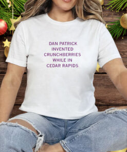 Dan Patrick Invented Crunchberries While In Cedar Rapids Tee Shirt