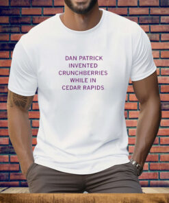 Dan Patrick Invented Crunchberries While In Cedar Rapids Tee Shirt