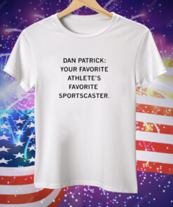 Dan Patrick your favorite athlete's favorite sportscaster Tee Shirt