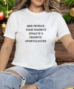 Dan Patrick your favorite athlete's favorite sportscaster Tee Shirt