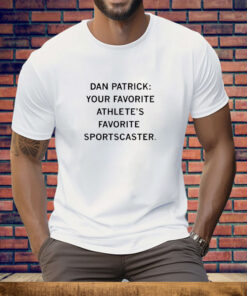 Dan Patrick your favorite athlete's favorite sportscaster Tee Shirt