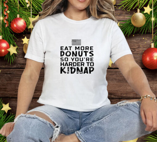 Eat more donuts so you’re harder to kidnap Tee Shirt