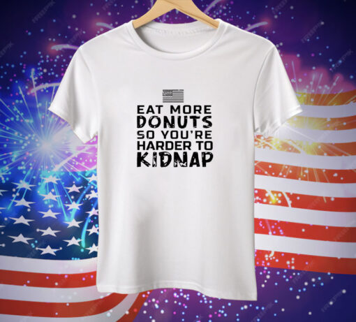 Eat more donuts so you’re harder to kidnap Tee Shirt