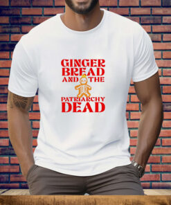 Gingerbread and the patriarchy dead Christmas Tee Shirt