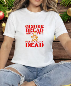 Gingerbread and the patriarchy dead Christmas Tee Shirt