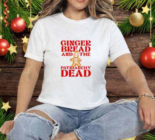 Gingerbread and the patriarchy dead Christmas Tee Shirt