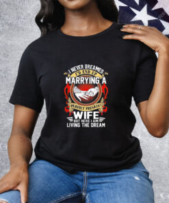 I never dreamed marrying a wife but here I am living the dream Tee Shirt