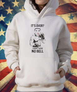 It’s over I didn’t hear no bell T-Shirt