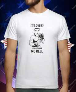 It’s over I didn’t hear no bell T-Shirt