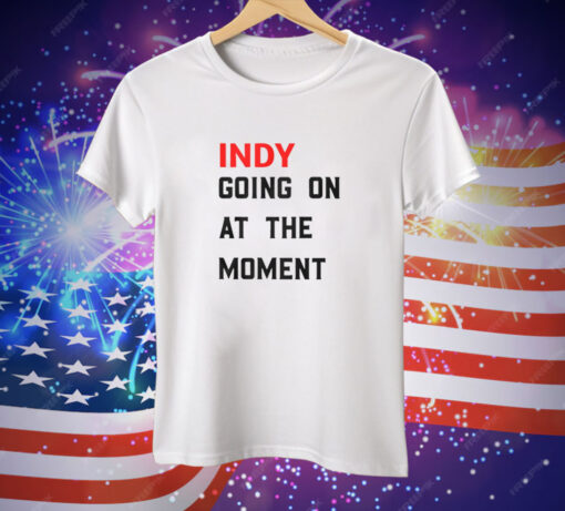 John Green Indy Going On At The Moment Tee Shirt