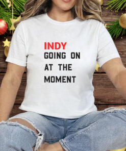 John Green Indy Going On At The Moment Tee Shirt