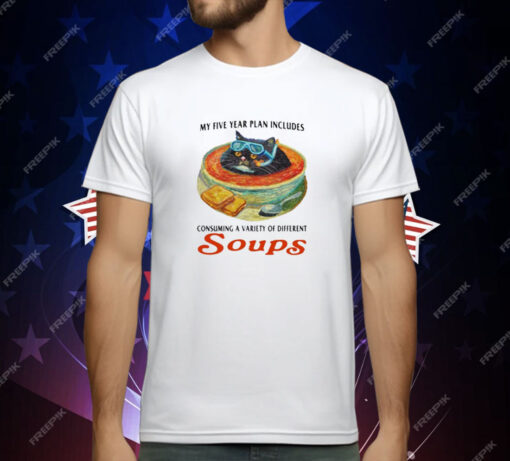 My Five Year Plan Includes Consuming A Variety Of Different Soups T-Shirt