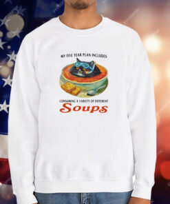 My Five Year Plan Includes Consuming A Variety Of Different Soups T-Shirt