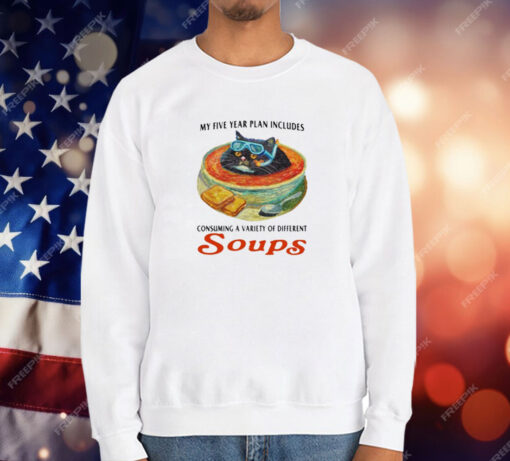 My Five Year Plan Includes Consuming A Variety Of Different Soups T-Shirt