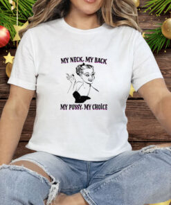 My Neck My Back My Pussy My Choice Tee Shirt