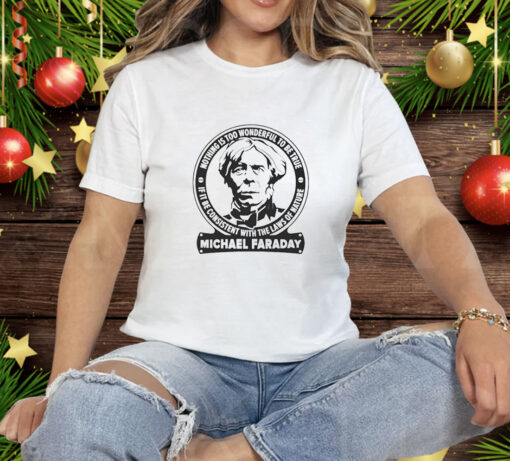 Nothing is too wonderful to be true if it be consistent with the laws of nature Michael Faraday Tee Shirt