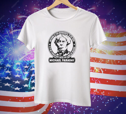 Nothing is too wonderful to be true if it be consistent with the laws of nature Michael Faraday Tee Shirt