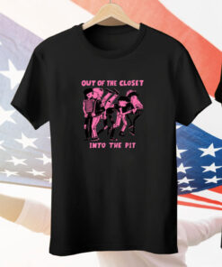 Out Of The Closet Into The Pit Tee Shirt