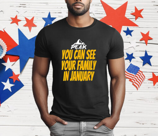 Peak you can see your family in january T-Shirt