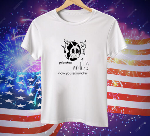 Porter release worlds 2 now you scoundrel Tee Shirt