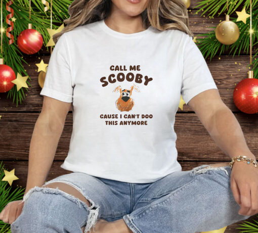 Scooby Doo call me Scooby cause I can’t Doo this anymore T-Shirt