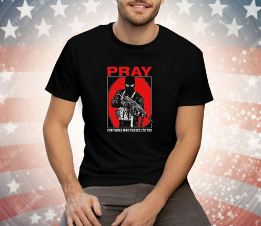 Shayne Smith pray for those who persecute you Tee Shirt