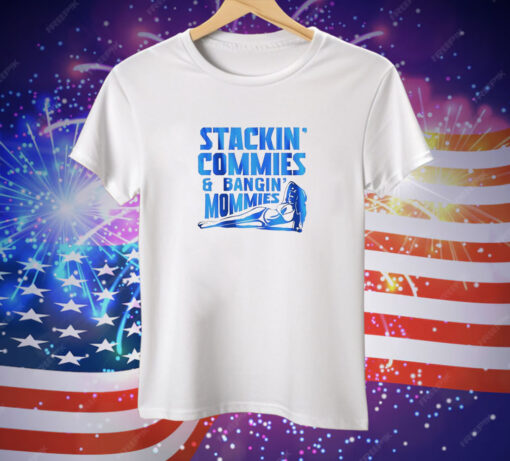 Stackin' Commies and Bangin' Mommies Tee Shirt