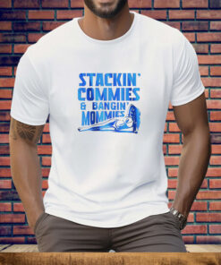 Stackin' Commies and Bangin' Mommies Tee Shirt