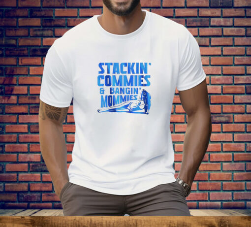 Stackin' Commies and Bangin' Mommies Tee Shirt