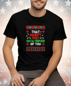 That wasn’t very data-driven of you Christmas Tee Shirt