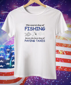 The worst day of fishing beats the best day of paying Taxes Tee Shirt