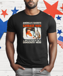 Trump America’s favorite garbage man here to clean up the democrats mess T-Shirt