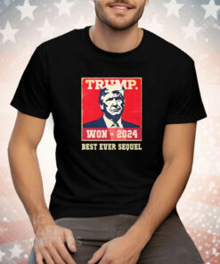 Trump Won 2024 Best Ever Sequel Tee Shirt