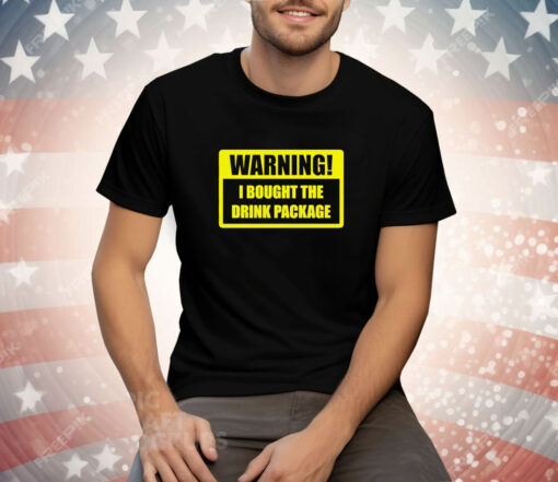 Warning I bought the drink package Tee Shirt