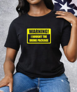 Warning I bought the drink package Tee Shirt