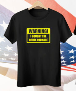 Warning I bought the drink package Tee Shirt