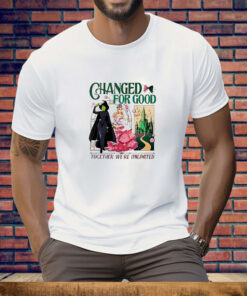 Wicked changed for good together we’re unlimited Tee Shirt