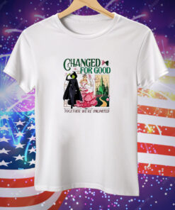 Wicked changed for good together we’re unlimited Tee Shirt