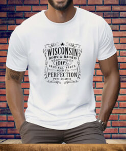 Wisconsin born and raised 100% original parts aged to perfection Tee Shirt