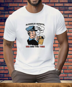 Alcoholic Autistic I've Got The ISM And The TISM Tee Shirt