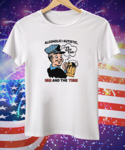 Alcoholic Autistic I've Got The ISM And The TISM Tee Shirt