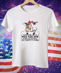 Cow whatever I did to piss you off Tee Shirt