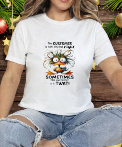 Duck the Customer is Not Always Right Sometimes the Customer is a Twat T-Shirt