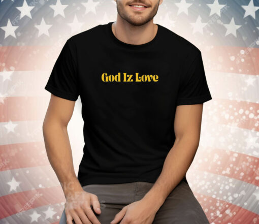 God Iz Love Tee Shirt