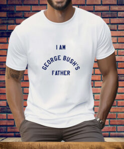 I Am George Bush's Father Tee Shirt