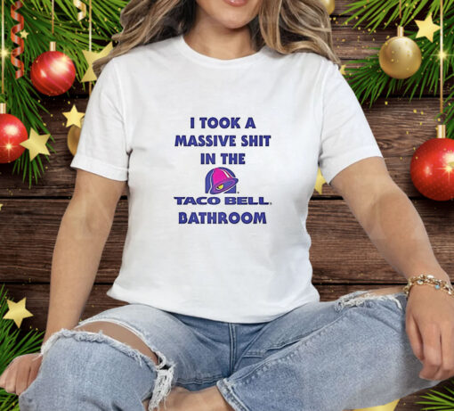 I Took a Massive Shit in the Taco Bell Bathroom Tee Shirt