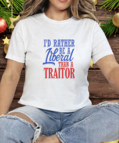 I'd Rather Tiberal Than a Traitor Tee Shirt