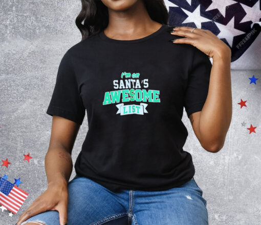 I’m on Santa’s awesome list Christmas Tee Shirt